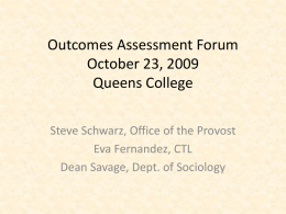 Outcomes Assessment Forum October 23, 2009 Queens College Steve Schwarz, Office of the Provost Eva Fernandez, CTL Dean Savage, Dept.