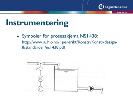Instrumentering   Symboler for prosesskjema NS1438: http://www.iu.hio.no/~pererikt/Konstr/Konstr-designII/standarder/ns1438.pdf Trykkmåling         Trykk er definert som kraft per flateenhet SI-enheten for trykk er pascal (Pa). Trykk måles i: 1bar(kp/cm2)=105kPa(N/m2)=14,5PSI=750,1mmhg Absolutt trykk er.