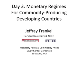 Day 3: Monetary Regimes For Commodity-Producing Developing Countries Jeffrey Frankel Harvard University & NBER  Monetary Policy & Commodity Prices Study Center Gerzensee 23-25 June, 2014