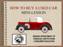HOW TO BUY A USED CAR MINI-LESSON  INDIANA DEPARTMENT OF FINANCIAL INSTITUTIONS CONSUMER EDUCATION Copyright, 1996 © Dale Carnegie & Associates, Inc.