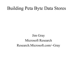 Building Peta Byte Data Stores  Jim Gray Microsoft Research Research.Microsoft.com/~Gray The Asilomar Report on Database Research Phil Bernstein, Michael Brodie, Stefano Ceri, David DeWitt,
