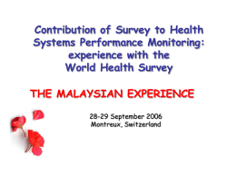 Contribution of Survey to Health Systems Performance Monitoring: experience with the World Health Survey THE MALAYSIAN EXPERIENCE 28-29 September 2006 Montreux, Switzerland.