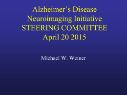 Alzheimer’s Disease Neuroimaging Initiative STEERING COMMITTEE April 20 2015 Michael W. Weiner The “Big” News • The highly encouraging Biogen phase 1b results, showing reduction of.
