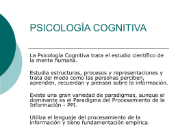 PSICOLOGÍA COGNITIVA La Psicología Cognitiva trata el estudio científico de la mente humana. Estudia estructuras, procesos y representaciones y trata del modo como las.
