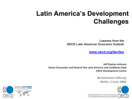 Latin America’s Development Challenges Lessons from the OECD Latin American Economic Outlook  www.oecd.org/dev/leo  Jeff Dayton-Johnson Senior Economist and Head of the Latin America and Caribbean Desk OECD.
