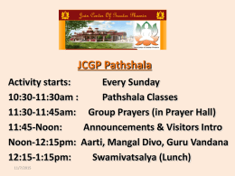 JCGP Pathshala Activity starts: Every Sunday 10:30-11:30am : Pathshala Classes 11:30-11:45am: Group Prayers (in Prayer Hall) 11:45-Noon: Announcements & Visitors Intro Noon-12:15pm: Aarti, Mangal Divo, Guru Vandana 12:15-1:15pm: Swamivatsalya (Lunch) 11/7/2015
