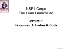 NSF I-Corps The Lean LaunchPad Lecture 8: Resources, Activities & Costs  Version 6/13/12 Key Activities What’s Most Important for the Business?