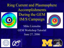 Ring Current and Plasmasphere Accomplishments During the GEM IM/S Campaign Mike Liemohn GEM Workshop Tutorial June 27, 2006