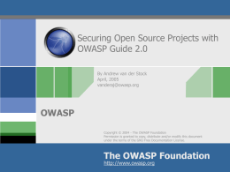 Securing Open Source Projects with OWASP Guide 2.0 By Andrew van der Stock April, 2005 vanderaj@owasp.org  OWASP Copyright &copy; 2004 - The OWASP Foundation Permission is granted.
