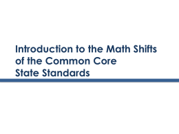 Introduction to the Math Shifts of the Common Core State Standards The CCSS Requires Three Shifts in Mathematics 1.