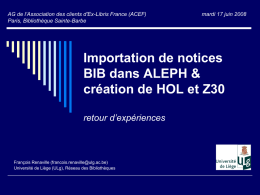 AG de l’Association des clients d'Ex-Libris France (ACEF) Paris, Bibliothèque Sainte-Barbe  mardi 17 juin 2008  Importation de notices BIB dans ALEPH & création de HOL.