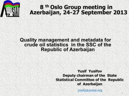 8 th Oslo Group meeting in Azerbaijan, 24-27 September 2013  Quality management and metadata for crude oil statistics in the SSC of the Republic.