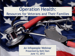 Operation Health: Resources for Veterans and Their Families  An Infopeople Webinar Presented by Kelli Ham June 13, 2012