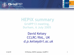 HEPiX summary GridPP13 meeting, Durham, 6 July 2005  David Kelsey CCLRC/RAL, UK d.p.kelsey@rl.ac.uk  6-Jul-05  D.P.Kelsey, HEPiX summary, GridPP13