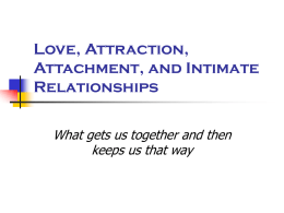 Love, Attraction, Attachment, and Intimate Relationships What gets us together and then keeps us that way.