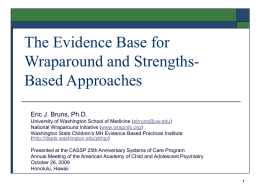 The Evidence Base for Wraparound and StrengthsBased Approaches Eric J. Bruns, Ph.D. University of Washington School of Medicine (ebruns@uw.edu) National Wraparound Initiative (www.wrapinfo.org) Washington State.
