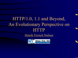 HTTP/1.0, 1.1 and Beyond, An Evolutionary Perspective on HTTP Henrik Frystyk Nielsen Purpose of this Talk • Why did HTTP end up the way.