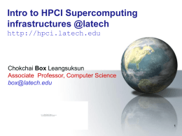 Intro to HPCI Supercomputing infrastructures @latech http://hpci.latech.edu  Chokchai Box Leangsuksun Associate Professor, Computer Science box@latech.edu  Qu i c k T i m e ™ a n.