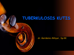 TUBERKULOSIS KUTIS  dr. Gardenia Akhyar, Sp.KK Tuberkulosis Kutis Epidemiologi • • • •  Terutama di negara berkembang Mengenai sosek rendah Umumnya mengenai anak-anak & dewasa muda RSCM : skrofuloderma (84%), TBC.