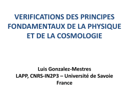 VERIFICATIONS DES PRINCIPES FONDAMENTAUX DE LA PHYSIQUE ET DE LA COSMOLOGIE  Luis Gonzalez-Mestres LAPP, CNRS-IN2P3 – Université de Savoie France.