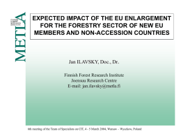 EXPECTED IMPACT OF THE EU ENLARGEMENT FOR THE FORESTRY SECTOR OF NEW EU MEMBERS AND NON-ACCESSION COUNTRIES  Jan ILAVSKY, Doc., Dr. Finnish Forest Research.