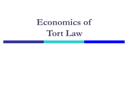 Economics of Tort Law What is a tort? Contract law: injury from a broken promise Tort law: injury without any promises “If someone shoots.