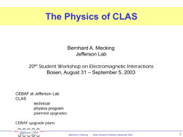 The Physics of CLAS  Bernhard A. Mecking Jefferson Lab 20th Student Workshop on Electromagnetic Interactions Bosen, August 31 – September 5, 2003  CEBAF at Jefferson.