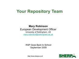 Your Repository Team  Mary Robinson European Development Officer University of Nottingham, UK mary.robinson@nottingham.ac.uk  RSP Goes Back to School September 2009  http://www.sherpa.ac.uk.