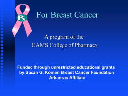 For Breast Cancer A program of the UAMS College of Pharmacy  Funded through unrestricted educational grants by Susan G.