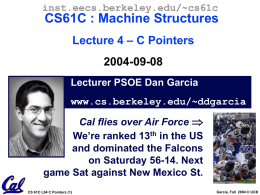 inst.eecs.berkeley.edu/~cs61c  CS61C : Machine Structures Lecture 4 – C Pointers 2004-09-08 Lecturer PSOE Dan Garcia www.cs.berkeley.edu/~ddgarcia Cal flies over Air Force  We’re ranked 13th in the.