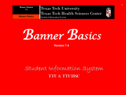 Banner Student 7.3  Banner Basics  Texas Tech University Texas Tech Health Sciences Center Student Information System  Banner Basics Version 7.4  Student Information System TTU & TTUHSC.