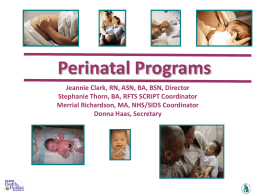 Perinatal Programs Jeannie Clark, RN, ASN, BA, BSN, Director Stephanie Thorn, BA, RFTS SCRIPT Coordinator Merrial Richardson, MA, NHS/SIDS Coordinator Donna Haas, Secretary.