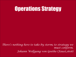 Operations Strategy  There’s nothing here to take by storm; to strategy we must conform. Johann Wolfgang von Goethe (Faust,1808)