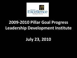 2009-2010 Pillar Goal Progress Leadership Development Institute July 23, 2010 Acknowledgements • Measurements Team – Suzanne Thomas – David Howell – Carol Lancaster – David McNair  -  Sandra Morris Joanne.