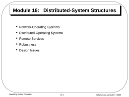 Module 16: Distributed-System Structures • • • • •  Network-Operating Systems Distributed-Operating Systems Remote Services Robustness Design Issues  Operating System Concepts  16.1  Silberschatz and Galvin 1998