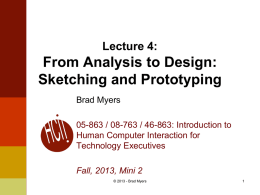 Lecture 4:  From Analysis to Design: Sketching and Prototyping Brad Myers 05-863 / 08-763 / 46-863: Introduction to Human Computer Interaction for Technology Executives Fall, 2013, Mini.