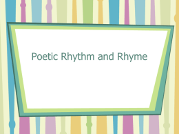Poetic Rhythm and Rhyme RHYTHM BEAT CADENCE METER Meter • Patterns of stressed and unstressed syllables • The basic unit of meter is a foot. •