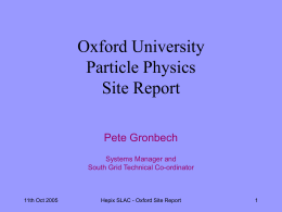 Oxford University Particle Physics Site Report Pete Gronbech Systems Manager and South Grid Technical Co-ordinator  11th Oct 2005  Hepix SLAC - Oxford Site Report.