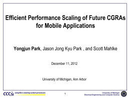 Efficient Performance Scaling of Future CGRAs for Mobile Applications  Yongjun Park, Jason Jong Kyu Park , and Scott Mahlke December 11, 2012  University of.