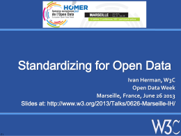 Standardizing for Open Data Ivan Herman, W3C Open Data Week Marseille, France, June 26 2013 Slides at: http://www.w3.org/2013/Talks/0626-Marseille-IH/  (1)