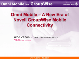 Omni Mobile – A New Era of Novell GroupWise Mobile Connectivity Aldo Zanoni Aldo@omni-ts.com  Director of Customer Service.