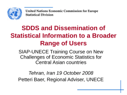 United Nations Economic Commission for Europe Statistical Division  SDDS and Dissemination of Statistical Information to a Broader Range of Users SIAP-UNECE Training Course on New Challenges.