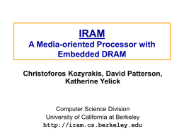 IRAM A Media-oriented Processor with Embedded DRAM Christoforos Kozyrakis, David Patterson, Katherine Yelick  Computer Science Division University of California at Berkeley http://iram.cs.berkeley.edu.