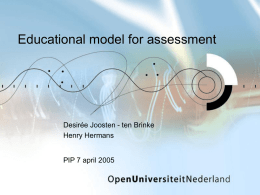 Educational model for assessment  Desirée Joosten - ten Brinke Henry Hermans  PIP 7 april 2005