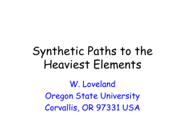 Synthetic Paths to the Heaviest Elements W. Loveland Oregon State University Corvallis, OR 97331 USA.