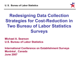 U. S. Bureau of Labor Statistics  Redesigning Data Collection Strategies for Cost-Reduction in Two Bureau of Labor Statistics Surveys Michael A.