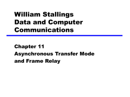 William Stallings Data and Computer Communications Chapter 11 Asynchronous Transfer Mode and Frame Relay Protocol Architecture Similarities between ATM and packet switching Transfer of data in discrete.