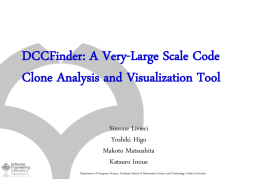 DCCFinder: A Very-Large Scale Code Clone Analysis and Visualization Tool Simone Livieri Yoshiki Higo Makoto Matsushita Katsuro Inoue Department of Computer Science, Graduate School of Information.