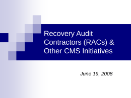 Recovery Audit Contractors (RACs) & Other CMS Initiatives June 19, 2008 Examples of Current Government Audit Requests          Medicare CERT Medicare Focused Medical Review (pre and post.