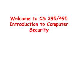 Welcome to CS 395/495 Introduction to Computer Security Why Computer Security • The past decade has seen an explosion in the concern for the.